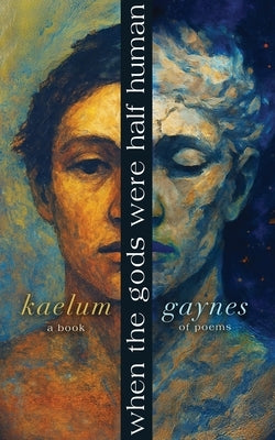 When The Gods Were Half Human by Gaynes, Kaelum