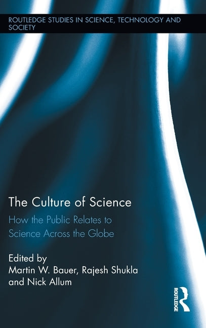 The Culture of Science: How the Public Relates to Science Across the Globe by Bauer, Martin W.