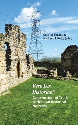 Vera Lex Historiae?: Constructions of Truth in Medieval Historical Narrative by Kelly, Michael J.