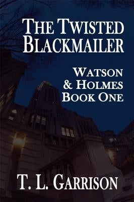 The Twisted Blackmailer - Watson and Holmes Book 1 by Garrison, Tammy