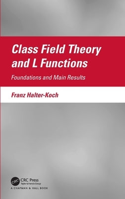 Class Field Theory and L Functions: Foundations and Main Results by Halter-Koch, Franz