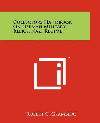 Collectors Handbook On German Military Relics, Nazi Regime by Gramberg, Robert C.