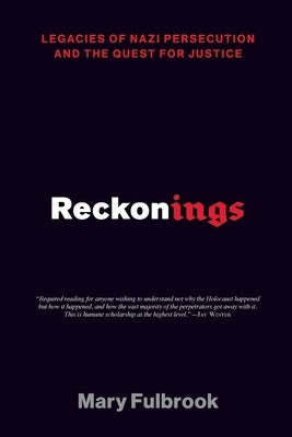 Reckonings: Legacies of Nazi Persecution and the Quest for Justice by Fulbrook, Mary