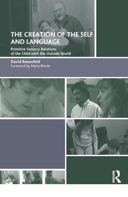 The Creation of the Self and Language: Primitive Sensory Relations of the Child with the Outside World by Rosenfeld, David