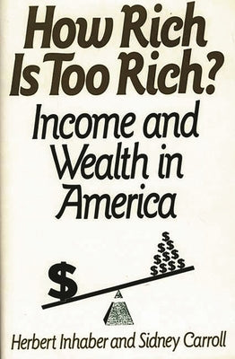 How Rich Is Too Rich?: Income and Wealth in America by Inhaber, Herbert