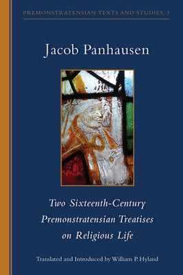 Two Sixteenth-Century Premonstratensian Treatises on Religious Life by Panhausen, Jacob