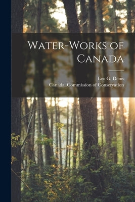 Water-works of Canada [microform] by Denis, Leo G. (Leo Germain) B. 1878