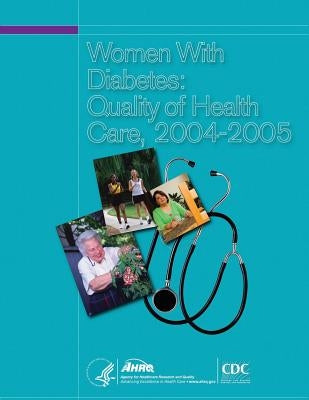 Women With Diabetes: Quality of Health Care, 2004-2005 by And Quality, Agency for Healthcare Resea