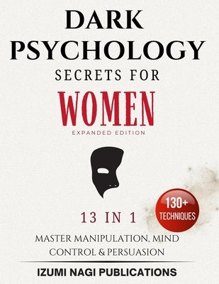 Dark Psychology Secrets for Women: Master Manipulation, Mind Control, and Persuasion (Expanded Edition) by Publications, Izumi Nagi