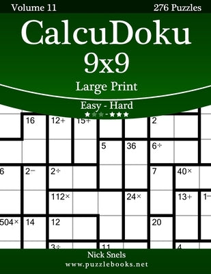 CalcuDoku 9x9 Large Print - Easy to Hard - Volume 11 - 276 Puzzles by Snels, Nick