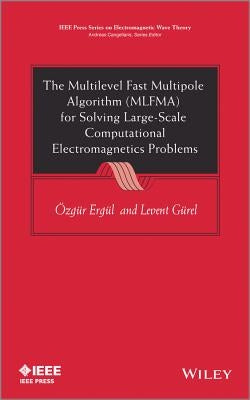 The Multilevel Fast Multipole Algorithm (MLFMA) for Solving Large-Scale Computational Electromagnetics Problems by Ergul, Ozgur