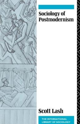 Sociology of Postmodernism by Lash, Scott