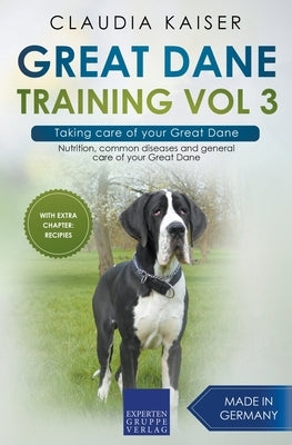 Great Dane Training Vol 3 - Taking care of your Great Dane: Nutrition, common diseases and general care of your Great Dane by Kaiser, Claudia