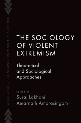 The Sociology of Violent Extremism: Theoretical and Sociological Approaches by Lakhani, Suraj