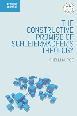 The Constructive Promise of Schleiermacher's Theology by Poe, Shelli M.