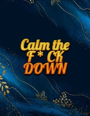 Calm the F*ck Down: An Irreverent Adult Coloring Book with Flowers Falango, Lions, Elephants, Owls, Horses, Dogs, Cats, and Many More by Book Press, Coloring