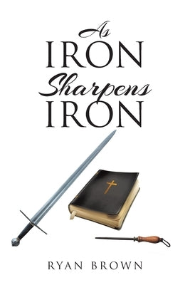 As Iron Sharpens Iron by Brown, Ryan