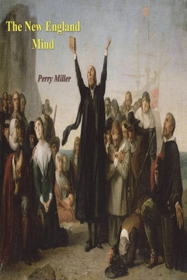 The New England Mind: The Seventeenth Century by Miller, Perry