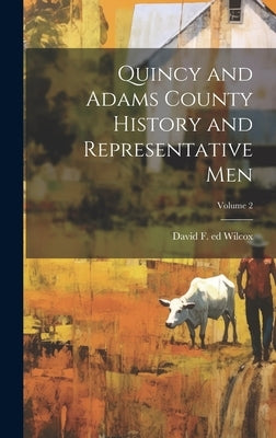 Quincy and Adams County History and Representative Men; Volume 2 by Wilcox, David F. 1851- Ed