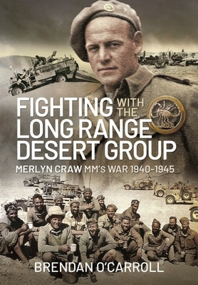 Fighting with the Long Range Desert Group: Merlyn Craw MM's War 1940-1945 by O'Carroll, Brendan