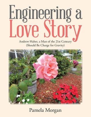 Engineering a Love Story: Andrew Haber, a Man of the 21st Century (Should Be Charge for Gravity by Morgan, Pamela
