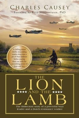The Lion and the Lamb: The true Holocaust story of a powerful Nazi leader and a Dutch resistance worker by Causey, Charles
