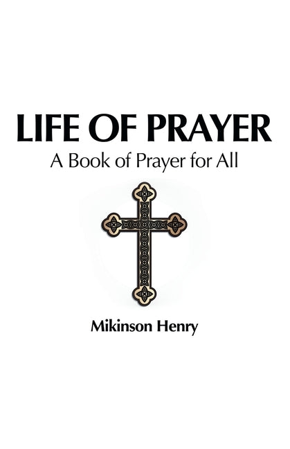 Life of Prayer: A Book of Prayer for All by Henry, Mikinson