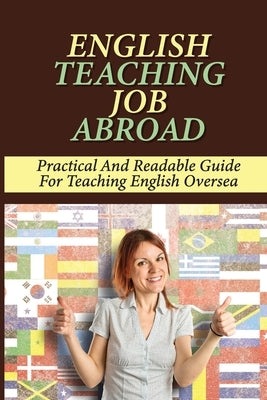 English Teaching Job Abroad: Practical And Readable Guide For Teaching English Oversea: How To Apply To Teach English Abroad by Sievel, Hui