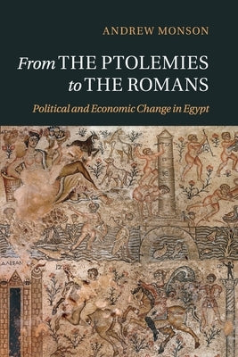 From the Ptolemies to the Romans: Political and Economic Change in Egypt by Monson, Andrew