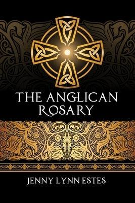 The Anglican Rosary: Going Deeper with God-Prayers and Meditations with the Protestant Rosary by Sather, R. L.