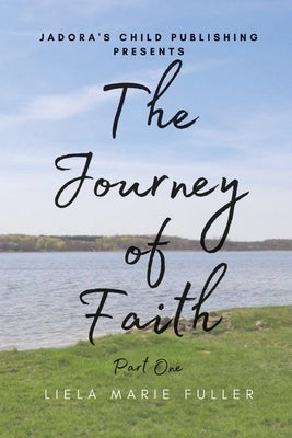 The Journey of Faith - Part One by Fuller, Liela Marie