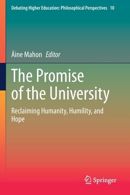 The Promise of the University: Reclaiming Humanity, Humility, and Hope by Mahon, Áine