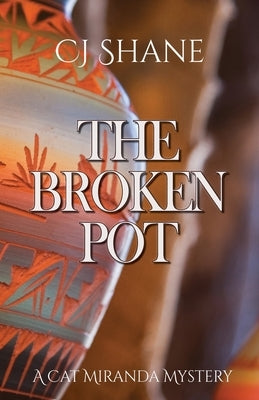 The Broken Pot: Cat Miranda Mystery #3 by Shane, C. J.