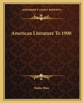 American Literature To 1900 by Blair, Walter