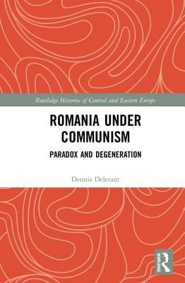 Romania Under Communism: Paradox and Degeneration by Deletant, Dennis