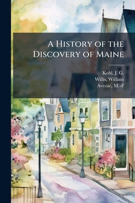 A History of the Discovery of Maine by Kohl, J. G. 1808-1878