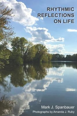 Rhythmic Reflections on Life by Spanbauer, Mark J.