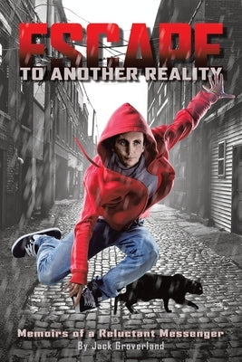 Escape to Another Reality: Memoirs of a Reluctant Messenger by Groverland, Jack