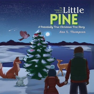 The Unexpected Journey of Little Pine: A Potentially True Christmas Tree Story by Thompson, Ann L.