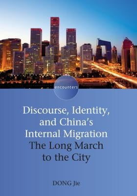 Discourse, Identity, and China's Internal Migration: The Long March to the City. Dong Jie by Jie, Dong