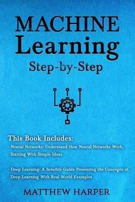 Machine Learning: Neural Networks Understand How Neural Networks Work, Deep Learning a Sensible Guide Presenting the Concepts by Harper, Matthew