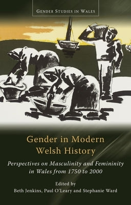 Gender in Modern Welsh History: Perspectives on Masculinity and Femininity in Wales from 1750 to 2000 by Jenkins, Beth