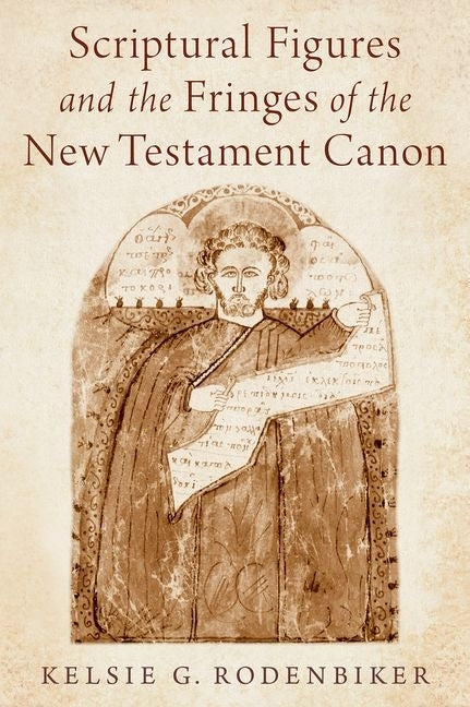 Scriptural Figures and the Fringes of the New Testament Canon by Rodenbiker, Kelsie G.