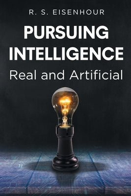 Pursuing Intelligence: Real and Artificial by Eisenhour, R. S.