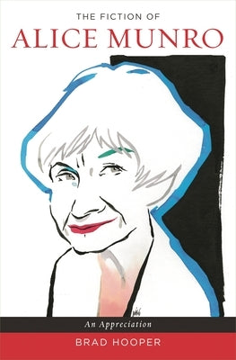 The Fiction of Alice Munro: An Appreciation by Hooper, Brad