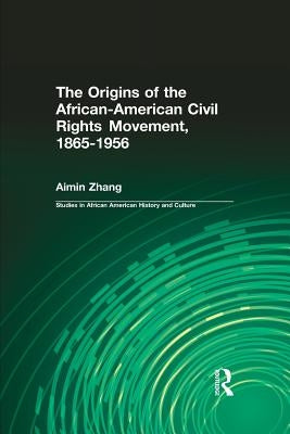 The Origins of the African-American Civil Rights Movement 1865-1956 by Zhang, Aimin