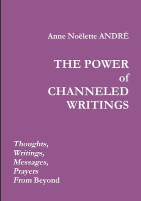 The Power of Channeled Writings by André, Anne Noëlette