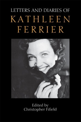 Letters and Diaries of Kathleen Ferrier by Fifield, Christopher