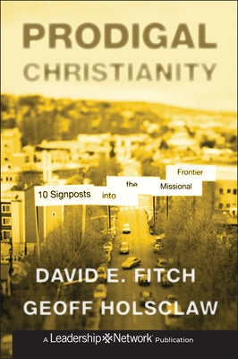Prodigal Christianity: 10 Signposts Into the Missional Frontier by Fitch, David E.