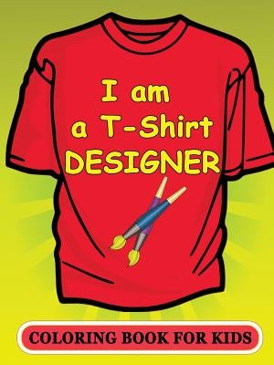 I am a T-Shirt Designer! Coloring Book for Kids by Publishing, Victoria's